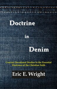 Doctrine in Denim: Concise Devotional Studies in the Essential Doctrines of the Christian Faith